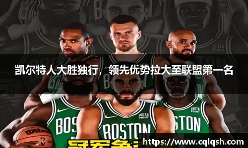 凯尔特人大胜独行，领先优势拉大至联盟第一名